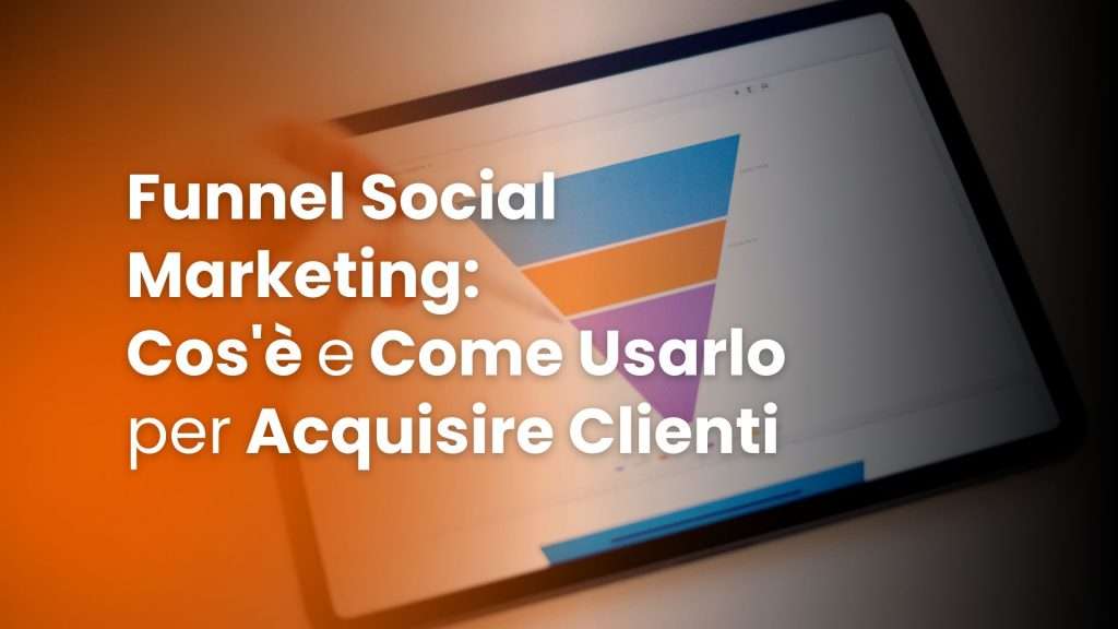 Funnel Social Marketing Cos'è e Come Usarlo per Acquisire Clienti