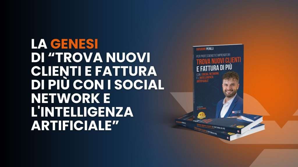 La Genesi di “Trova Nuovi Clienti e Fattura di Più con i Social Network e l'Intelligenza Artificiale”