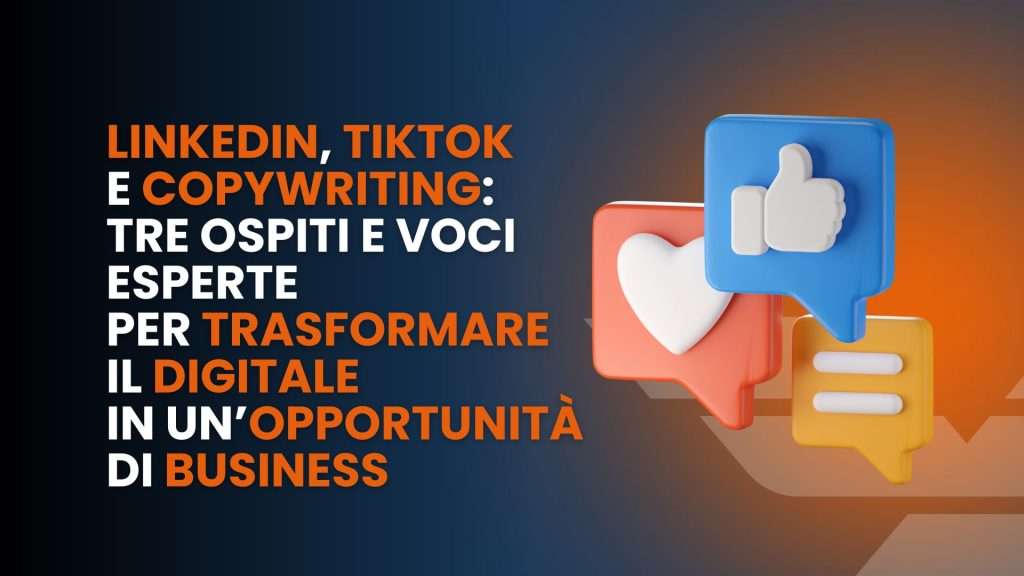 LinkedIn, TikTok e Copywriting_ Tre Ospiti e Voci Esperte per Trasformare il Digitale in un’Opportunità di Business