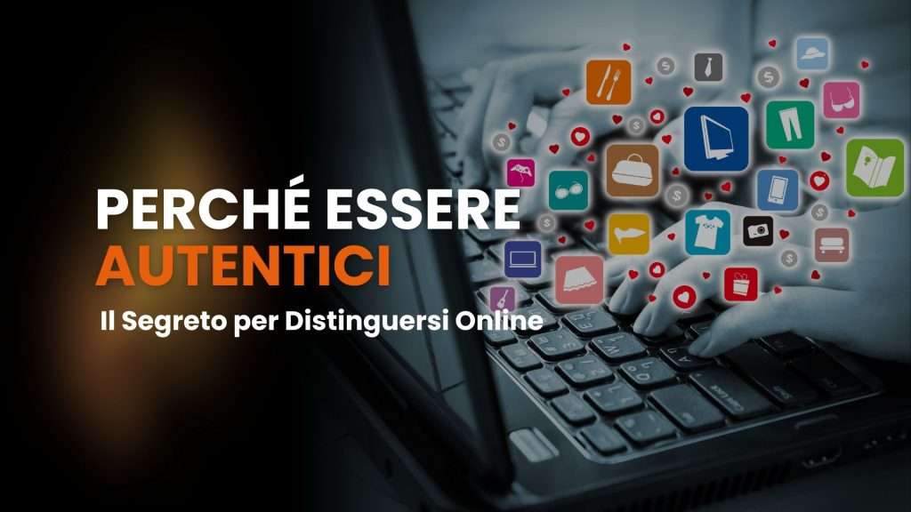 Perché Essere Autentici Il Segreto per Distinguersi Online