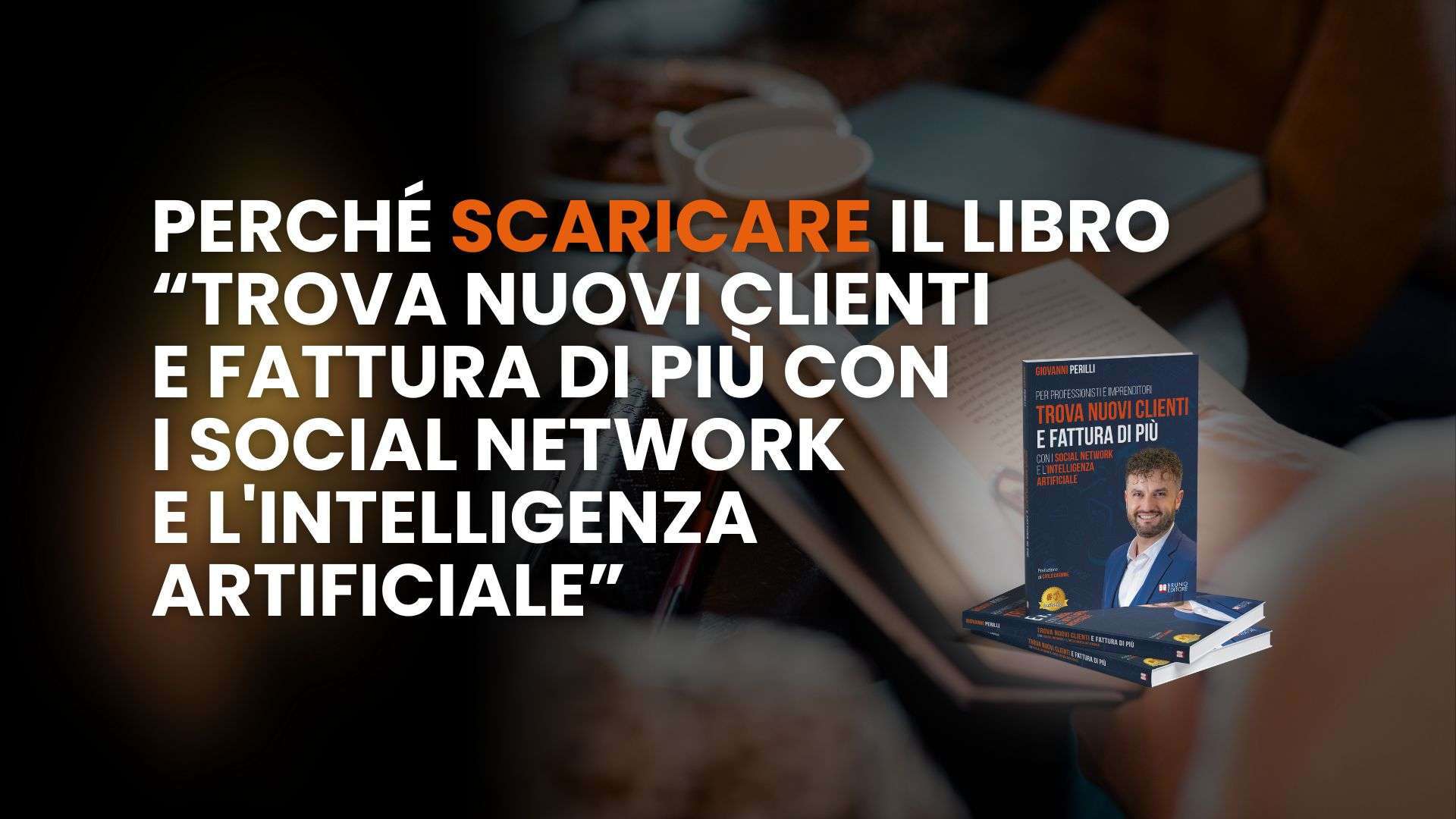 Perché Scaricare il Libro di Giovanni Perilli “Trova Nuovi Clienti e Fattura di Più con i Social Network e l'Intelligenza Artificiale”