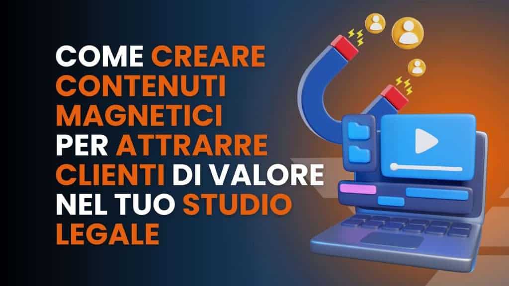 Come-creare-contenuti-magnetici-per-attrarre-clienti-di-valore-nel-tuo-studio-legale-