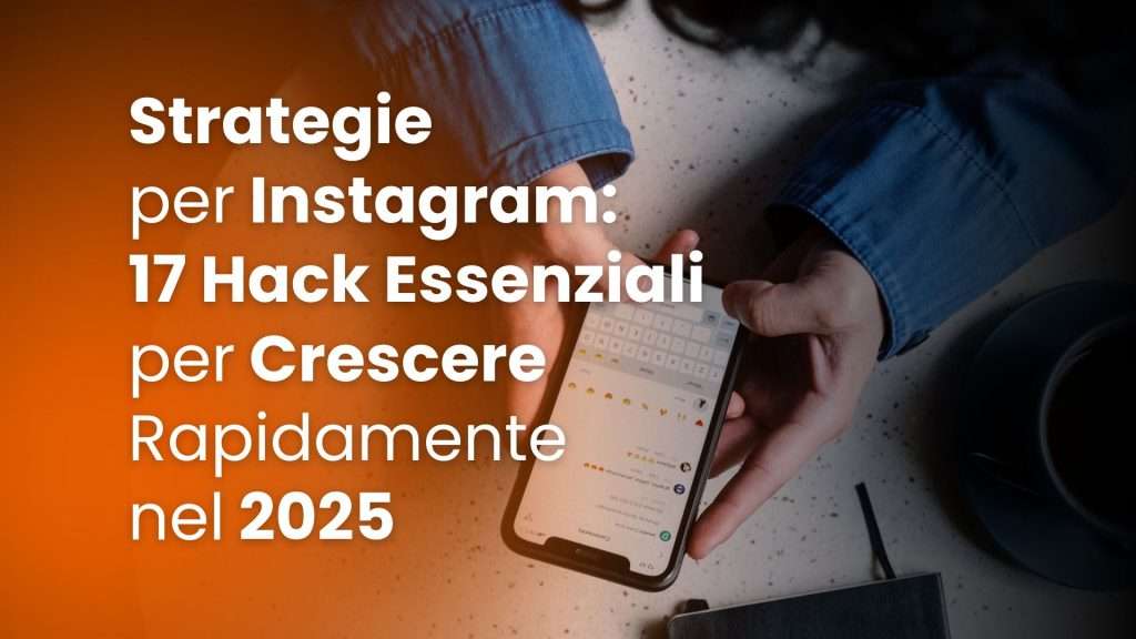 Strategie-per-Instagram-17-Hack-Essenziali-per-Crescere-Rapidamente-nel-2025