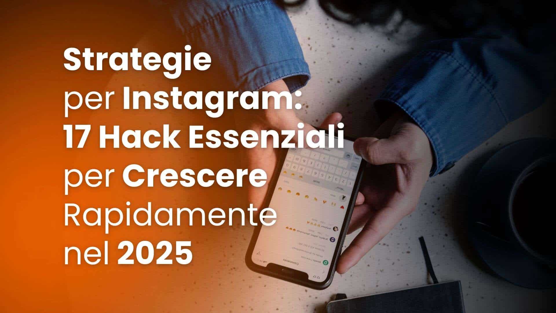Strategie-per-Instagram-17-Hack-Essenziali-per-Crescere-Rapidamente-nel-2025