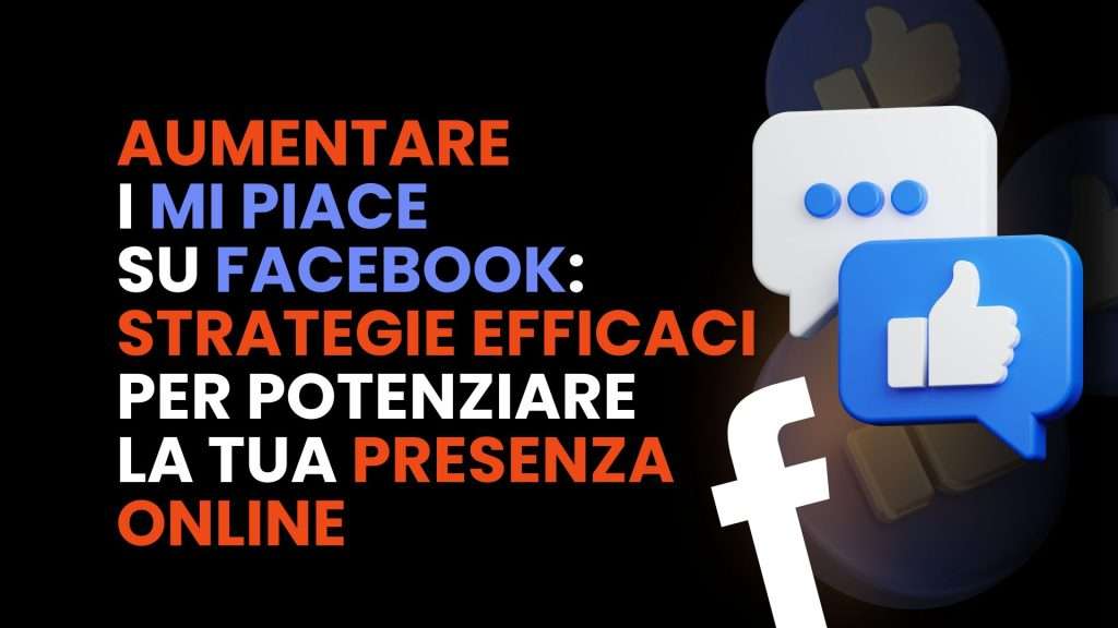 Aumentare i Mi Piace su Facebook: strategie efficaci per potenziare la tua presenza online.