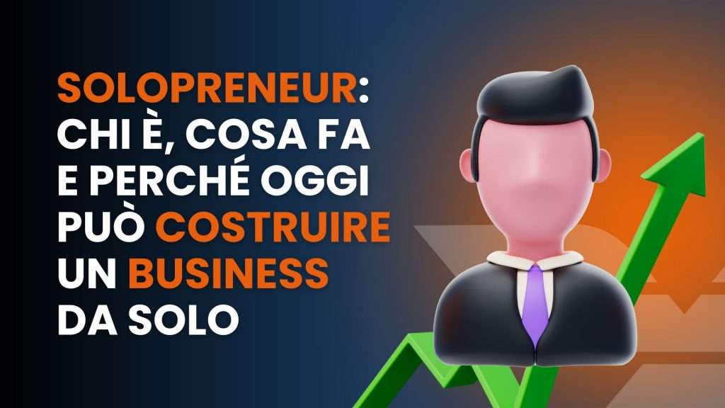 Solopreneur: chi è, cosa fa e perché oggi può costruire un business da solo
