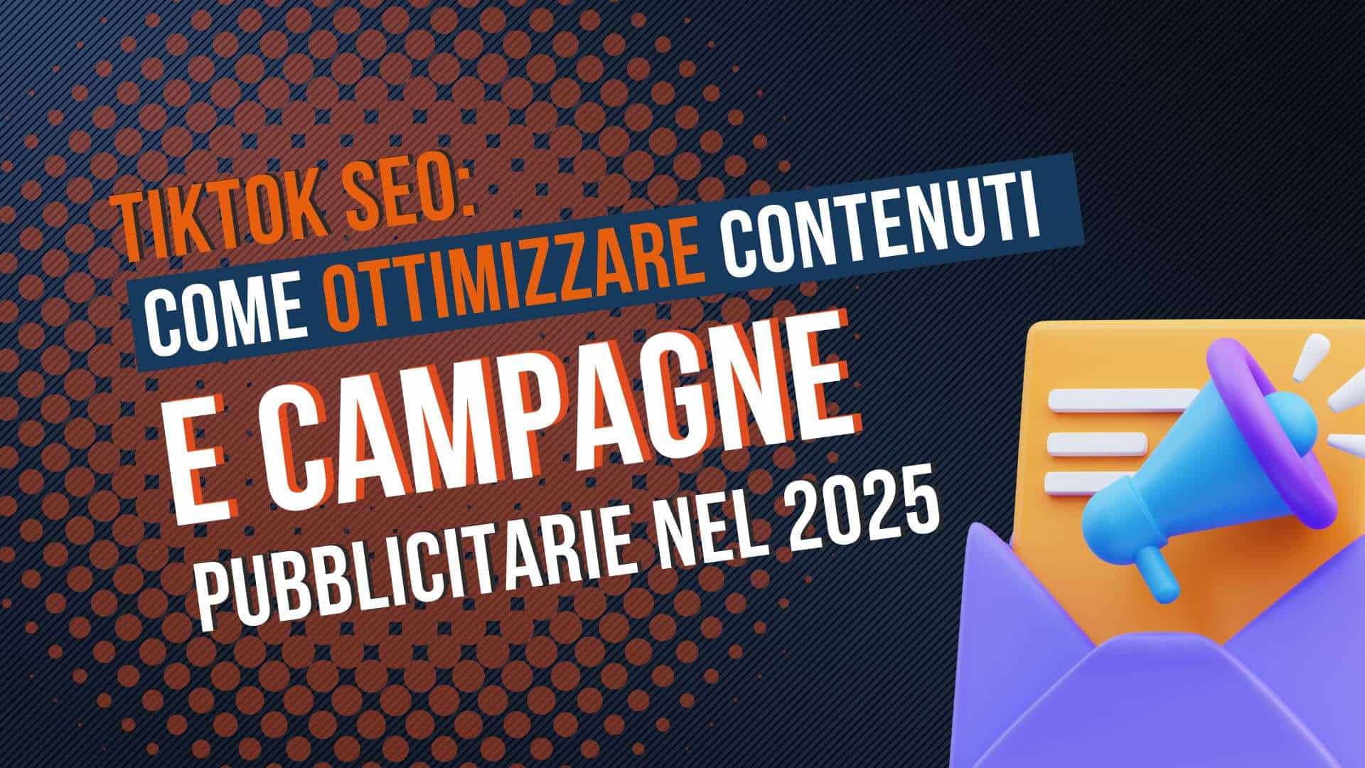 TikTok SEO: come ottimizzare contenuti e campagne pubblicitarie nel 2025
