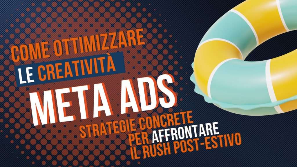 Come ottimizzare le creatività Meta Ads: strategie concrete per affrontare il rush post-estivo