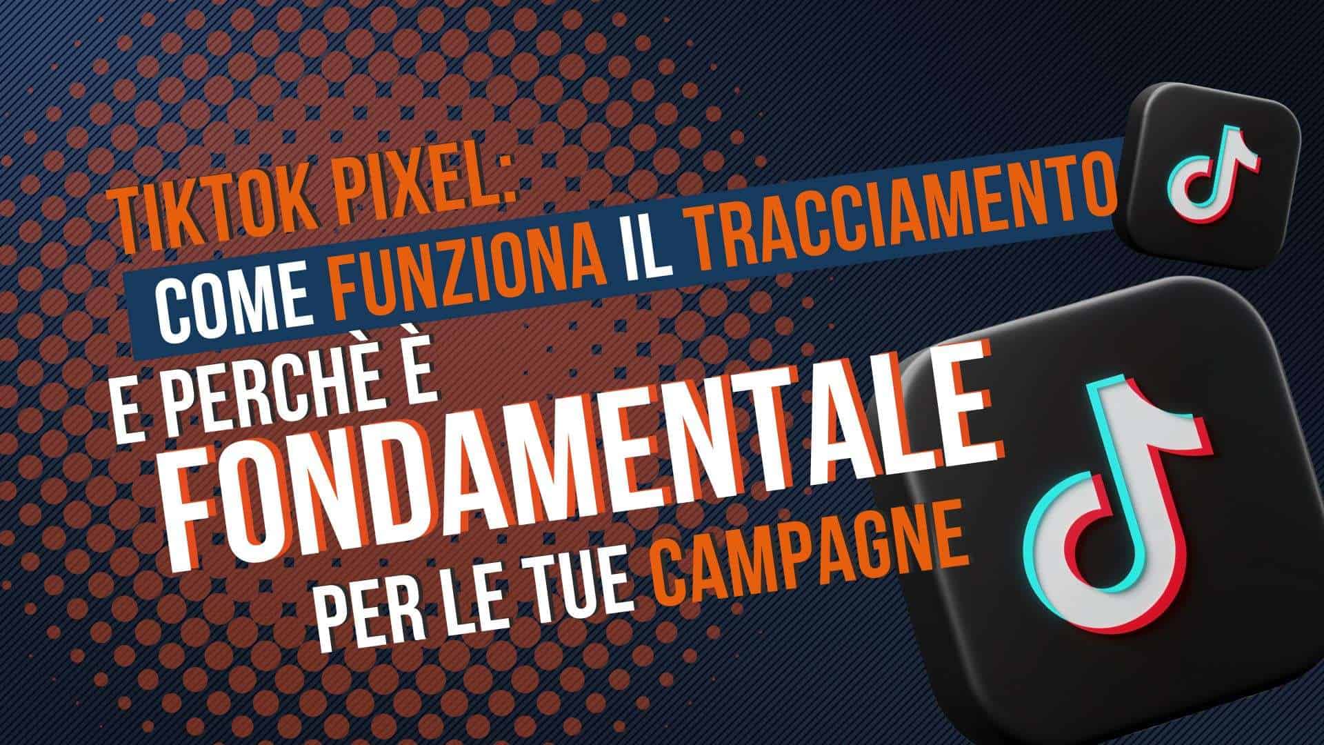 TikTok Pixel: come funziona il tracciamento e perché è fondamentale per le tue campagne