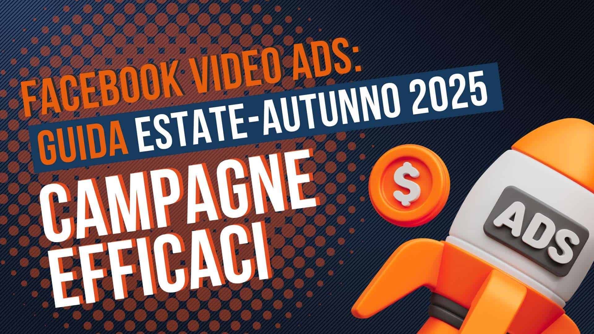 Facebook video ads: guida estate-autunno 2025 per campagne efficaci