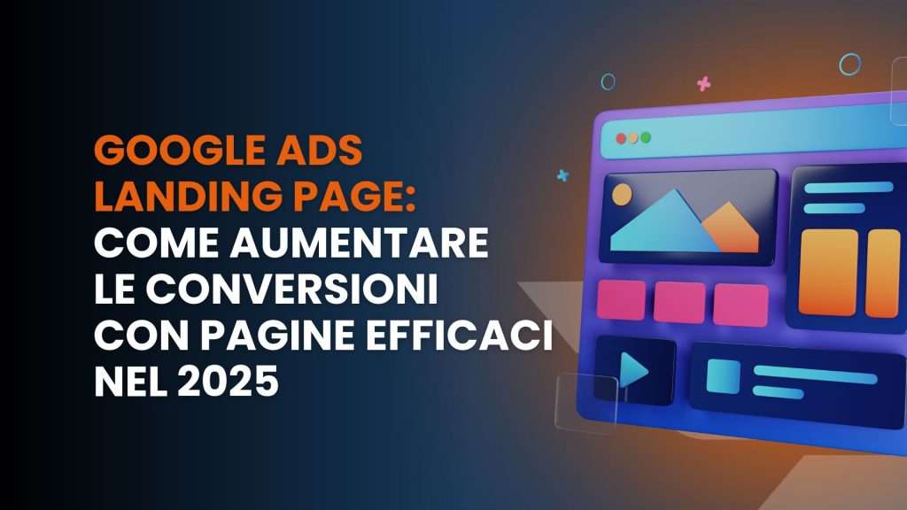 Google Ads landing page: come aumentare le conversioni con pagine efficaci nel 2025