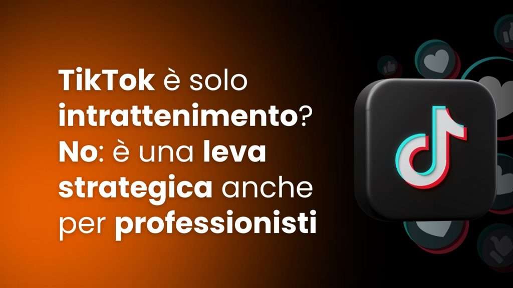 TikTok è solo intrattenimento? No: è una leva strategica anche per professionisti