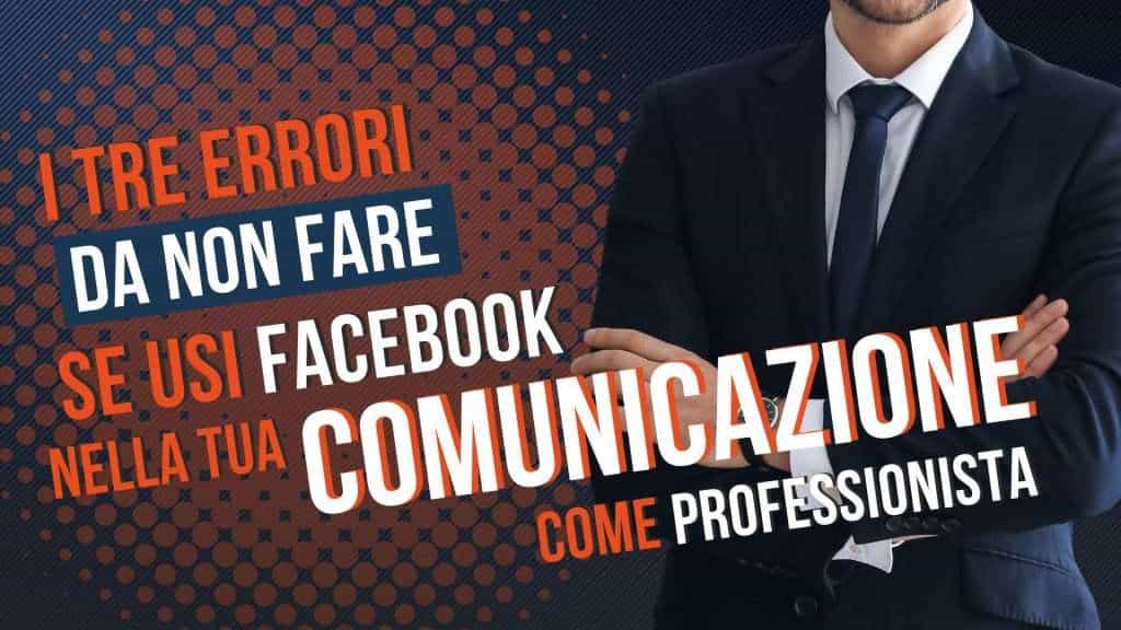 I tre errori da non fare se usi Facebook nella tua comunicazione come professionista