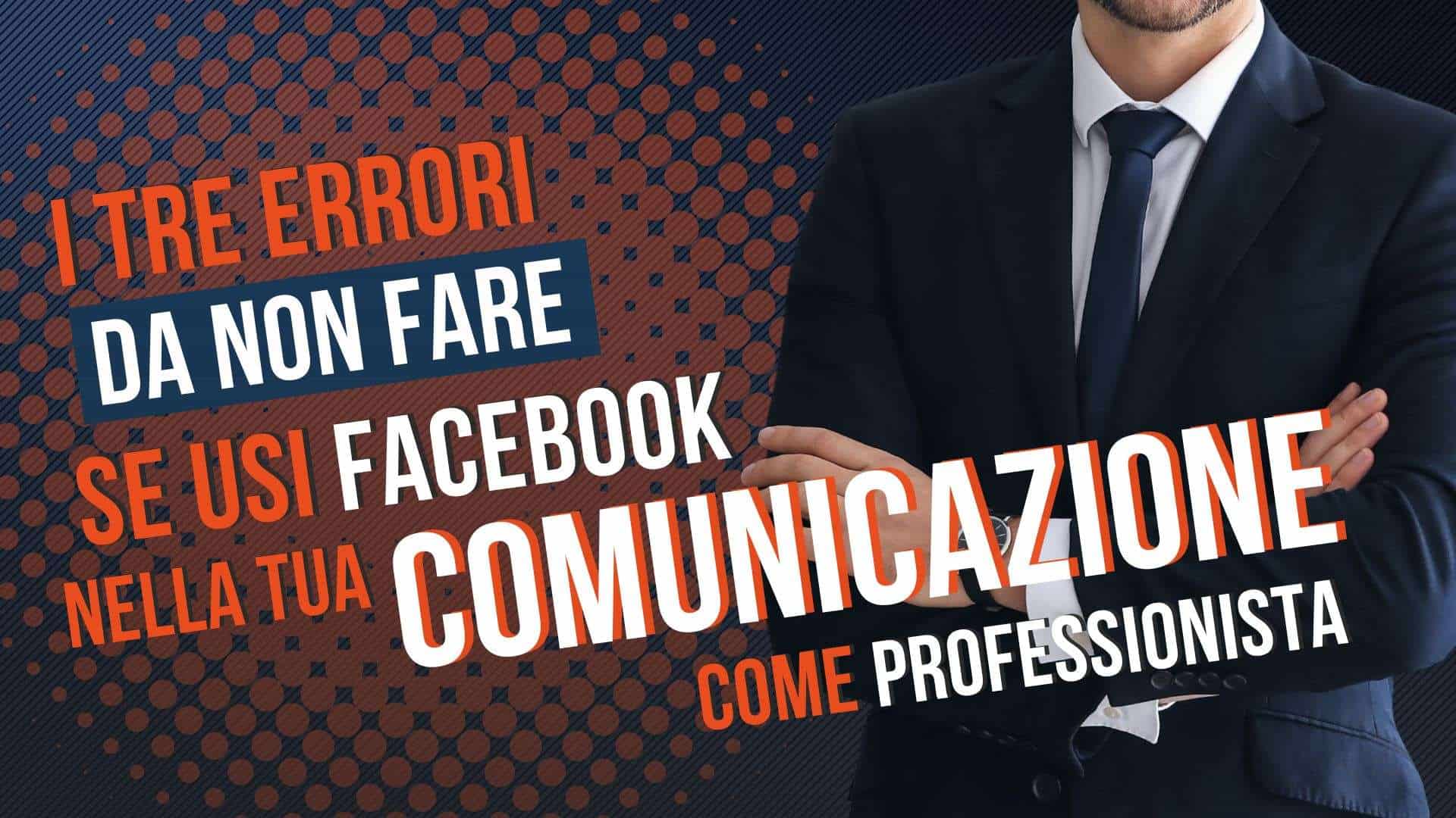 I tre errori da non fare se usi Facebook nella tua comunicazione come professionista
