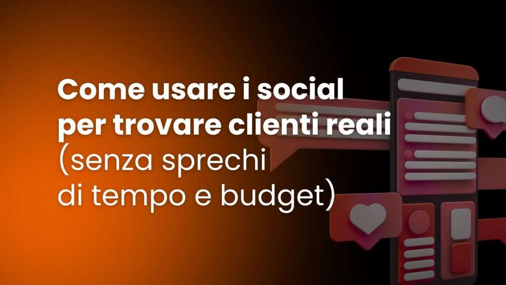 Come usare i social per trovare clienti reali (senza sprechi di tempo e budget)