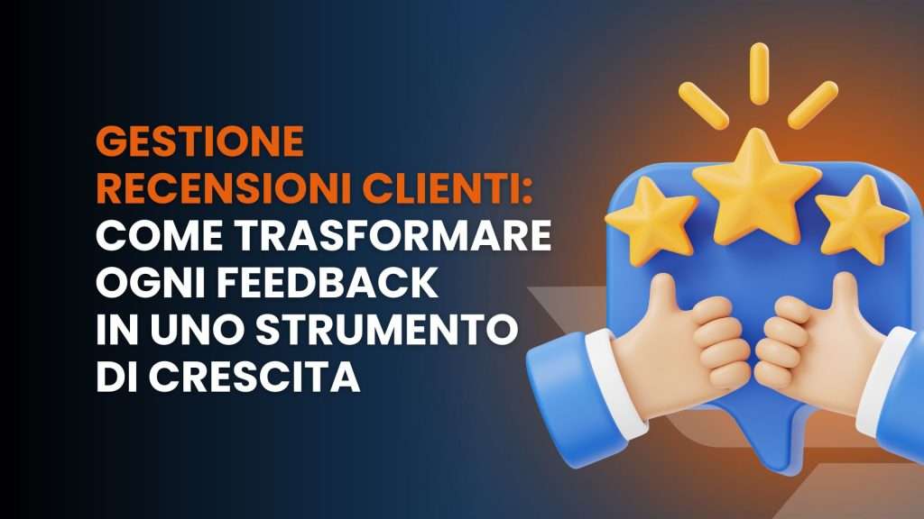 Gestione recensioni clienti: come trasformare ogni feedback in uno strumento di crescita