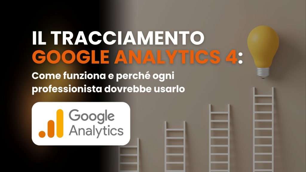 Il tracciamento Google Analytics 4: come funziona e perché ogni professionista dovrebbe usarlo