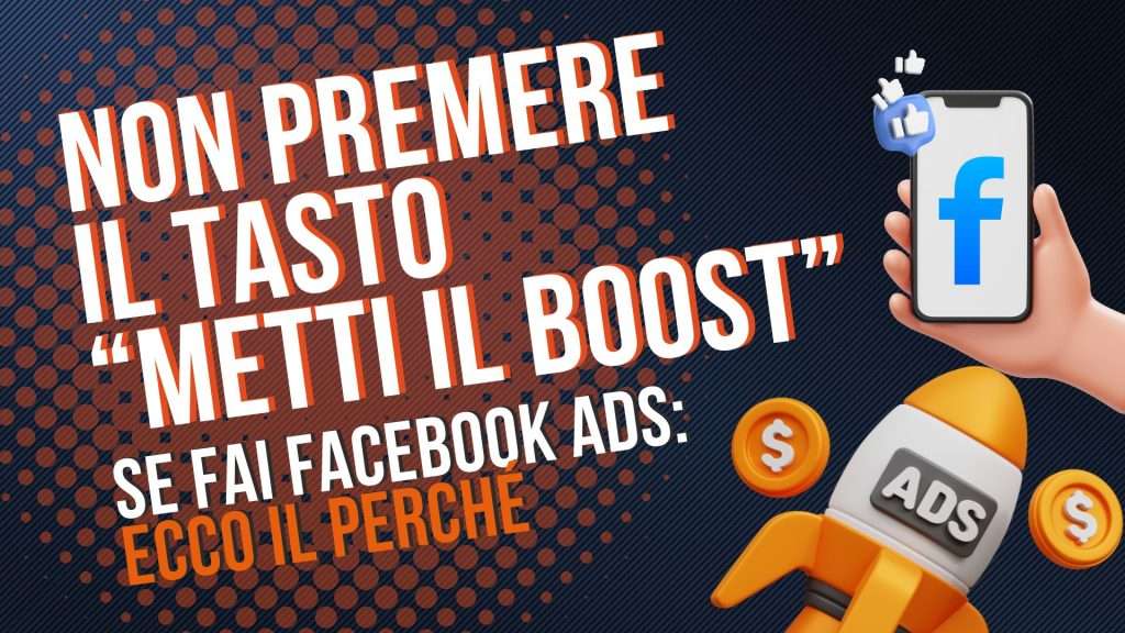 Non premere il tasto "Metti il Boost" se fai Facebook Ads: ecco il perché
