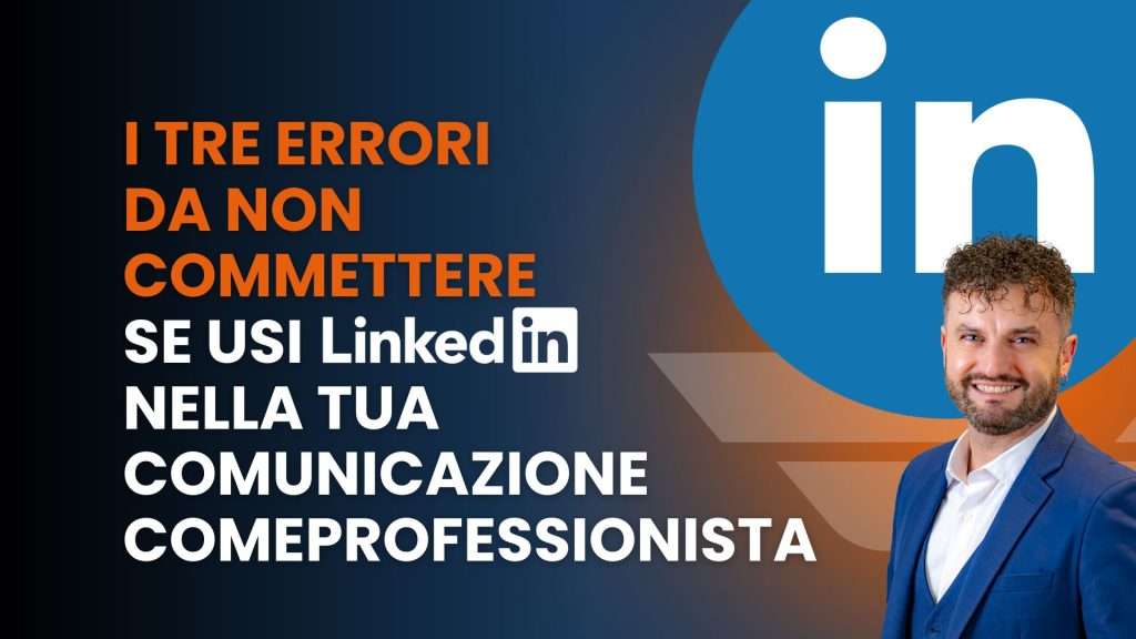 I tre errori da non commettere se usi LinkedIn nella tua comunicazione come professionista