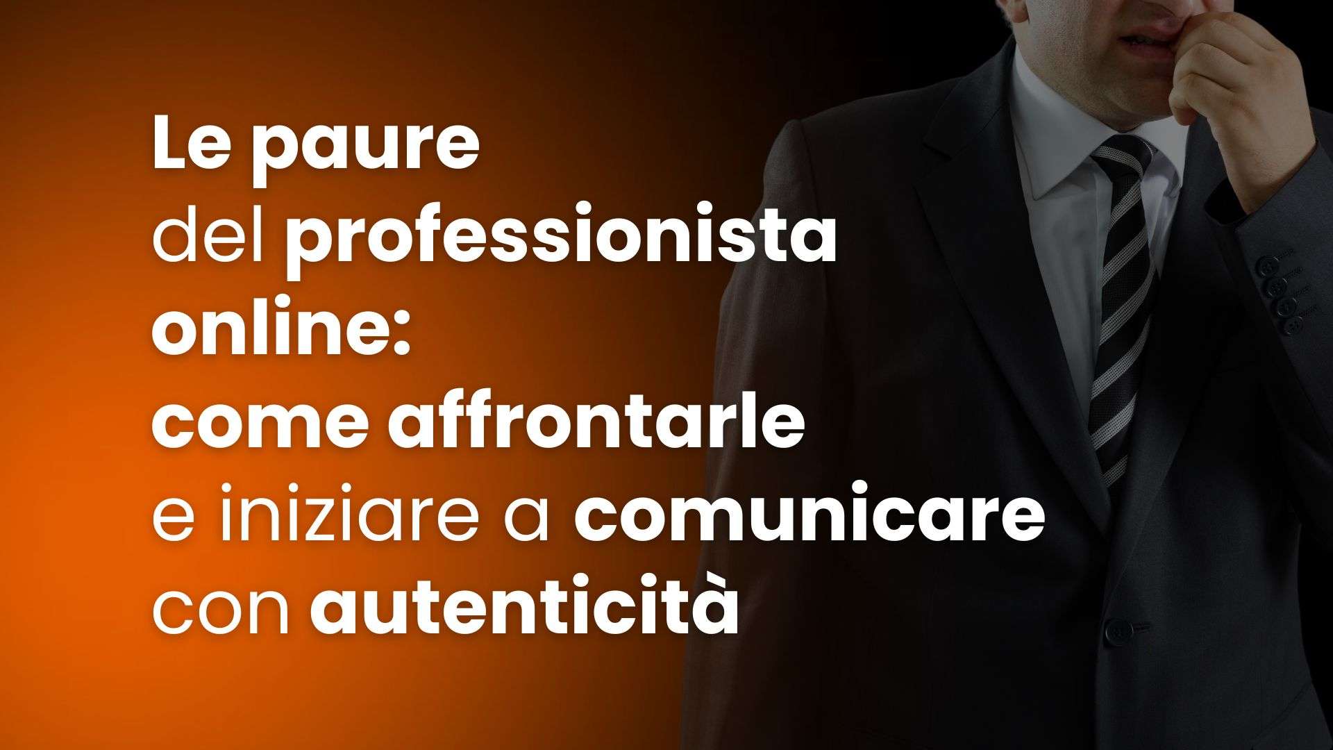 Le paure del professionista online: come affrontarle e iniziare a comunicare con autenticità