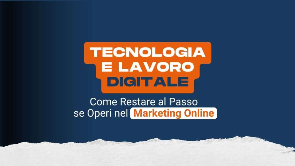 Tecnologia e lavoro digitale: come restare al passo se operi nel marketing online