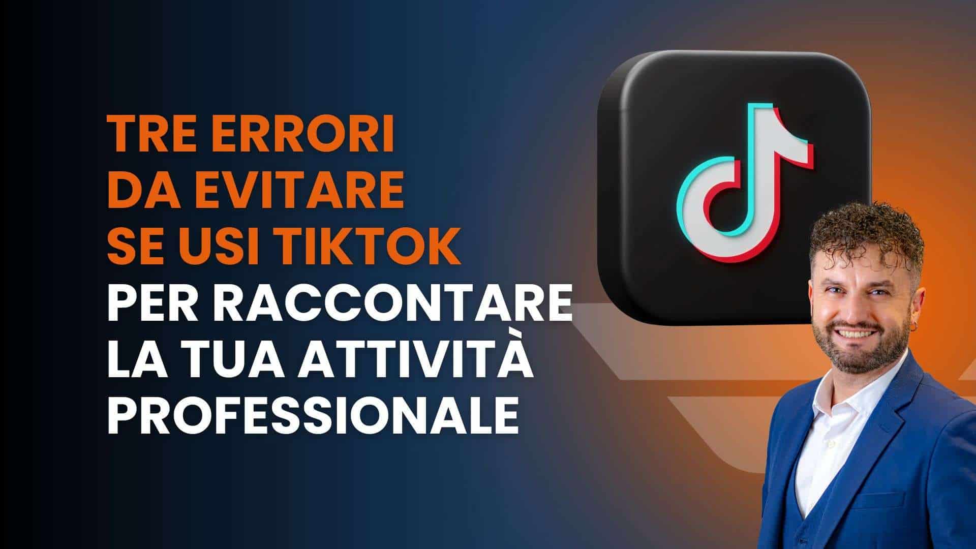 Tre errori da evitare se usi TikTok per raccontare la tua attività professionale