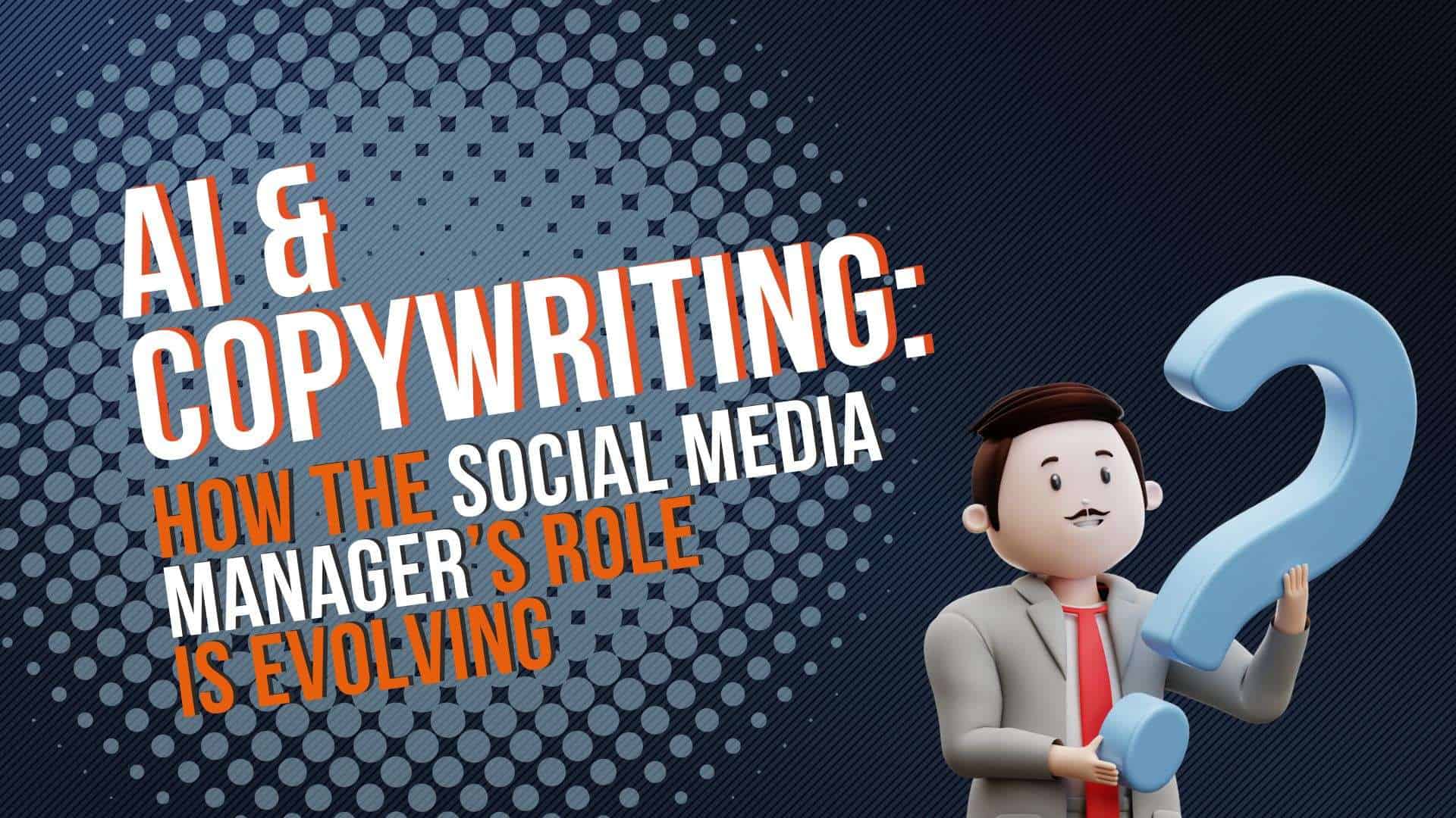 AI & Copywriting: how the social media manager’s role is evolving