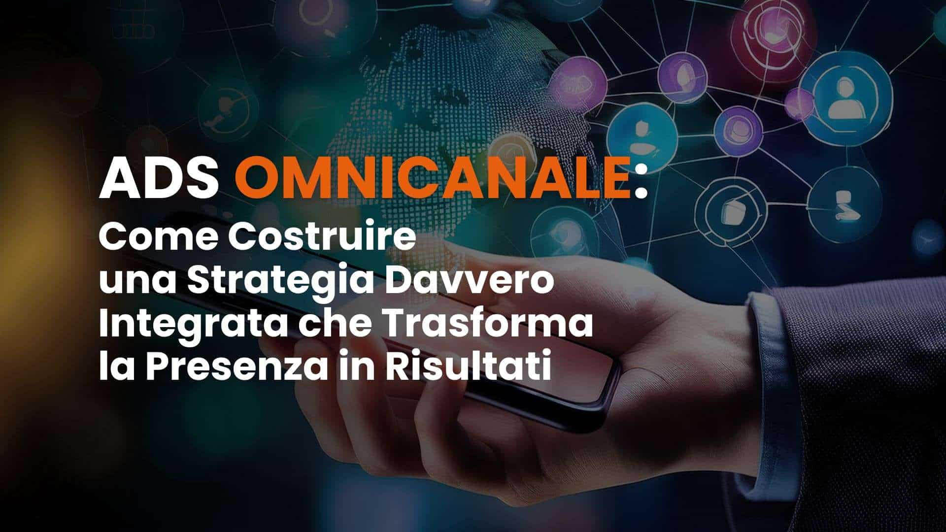 Ads omnicanale: come costruire una strategia davvero integrata che trasforma la presenza in risultati