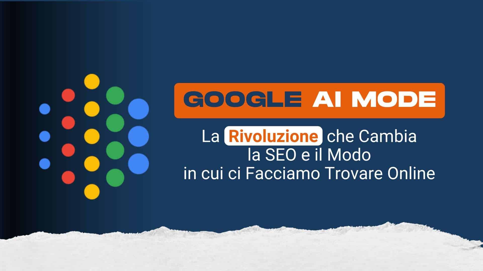 Google AI Mode: la rivoluzione che cambia la SEO e il modo in cui ci facciamo trovare online