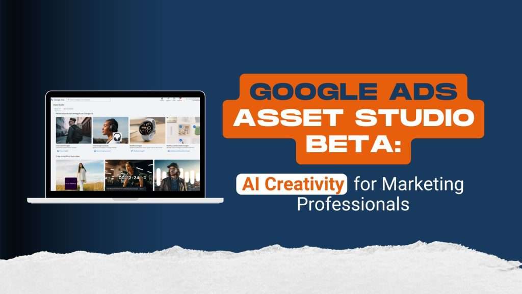Google Ads Asset Studio: the new frontier of AI creativity for advertisers and marketing professionals