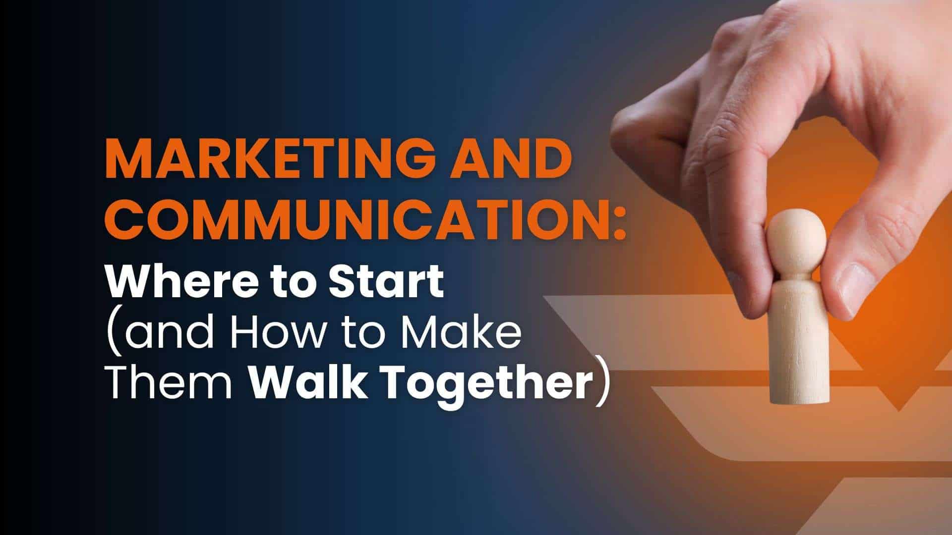 Marketing and Communication: Where to Start (and How to Make Them Walk Together)