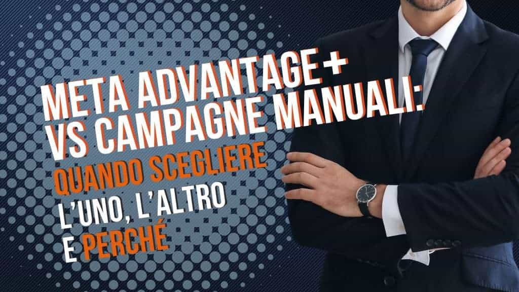 Meta Advantage+ vs campagne manuali: quando scegliere l’uno o l’altro e perché