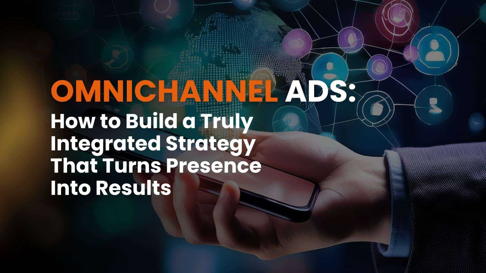 Omnichannel Ads: How to Build a Truly Integrated Strategy That Turns Presence Into Results