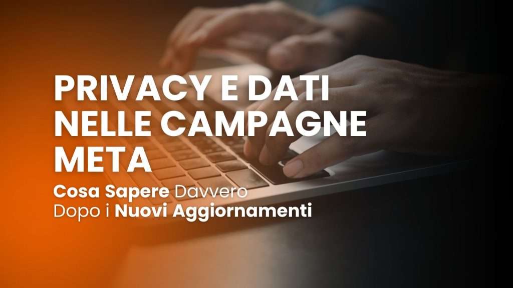 Privacy e dati nelle campagne Meta: cosa sapere dopo i nuovi aggiornamenti