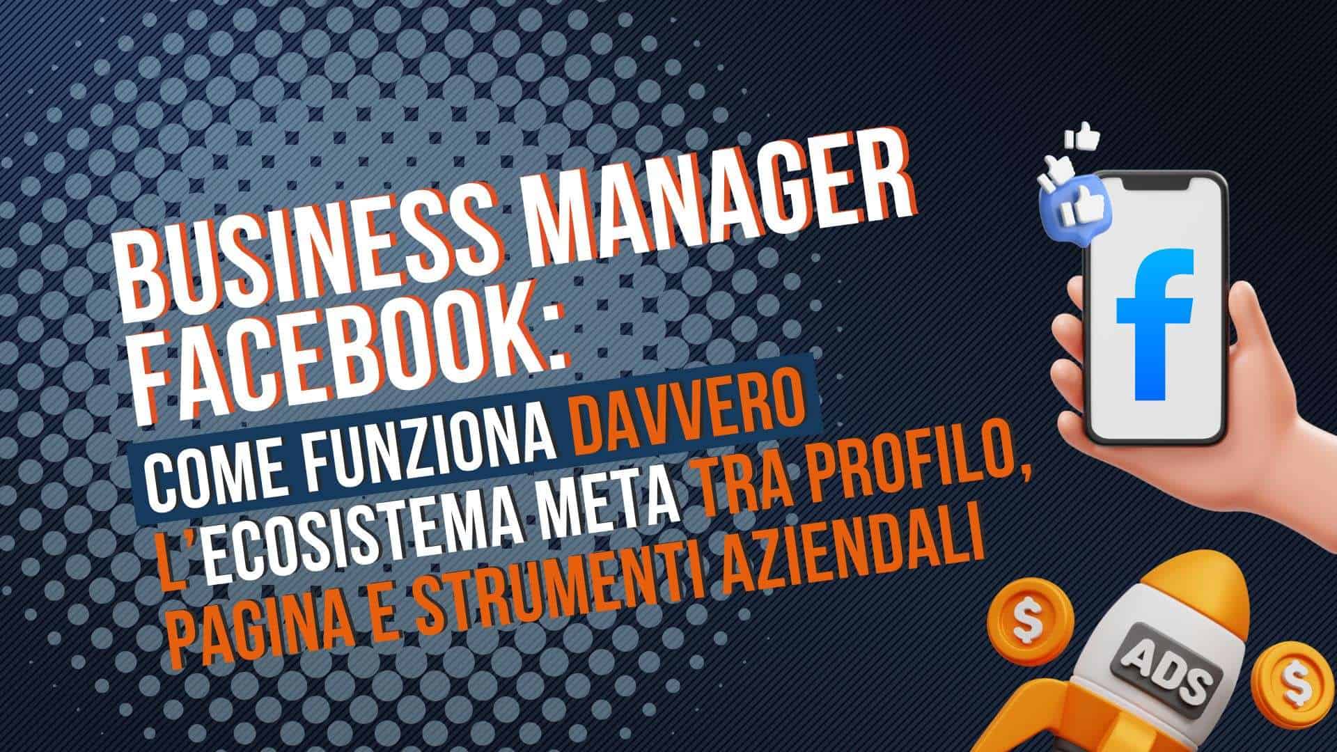 Business Manager Facebook: come funziona davvero l’ecosistema Meta tra profilo, pagina e strumenti aziendali
