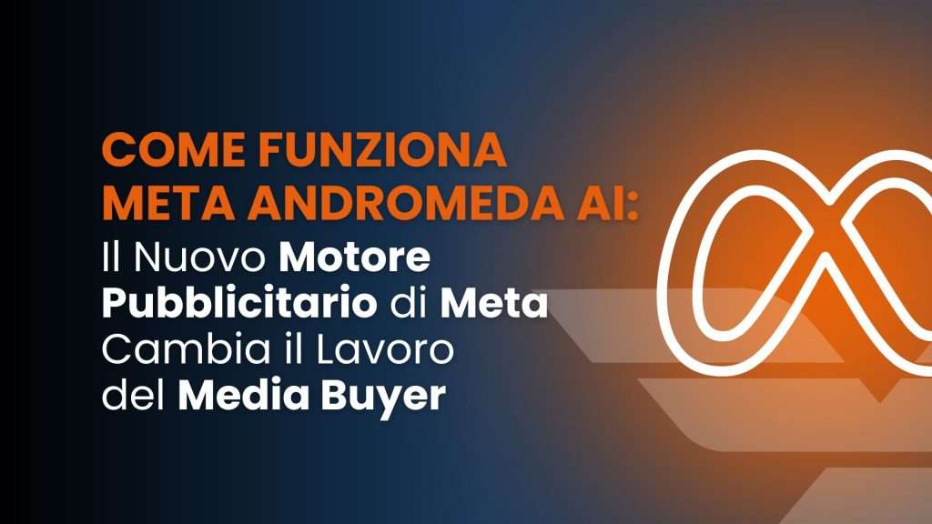 Come funziona Meta Andromeda AI: il nuovo motore pubblicitario di Meta cambia il lavoro del media buyer