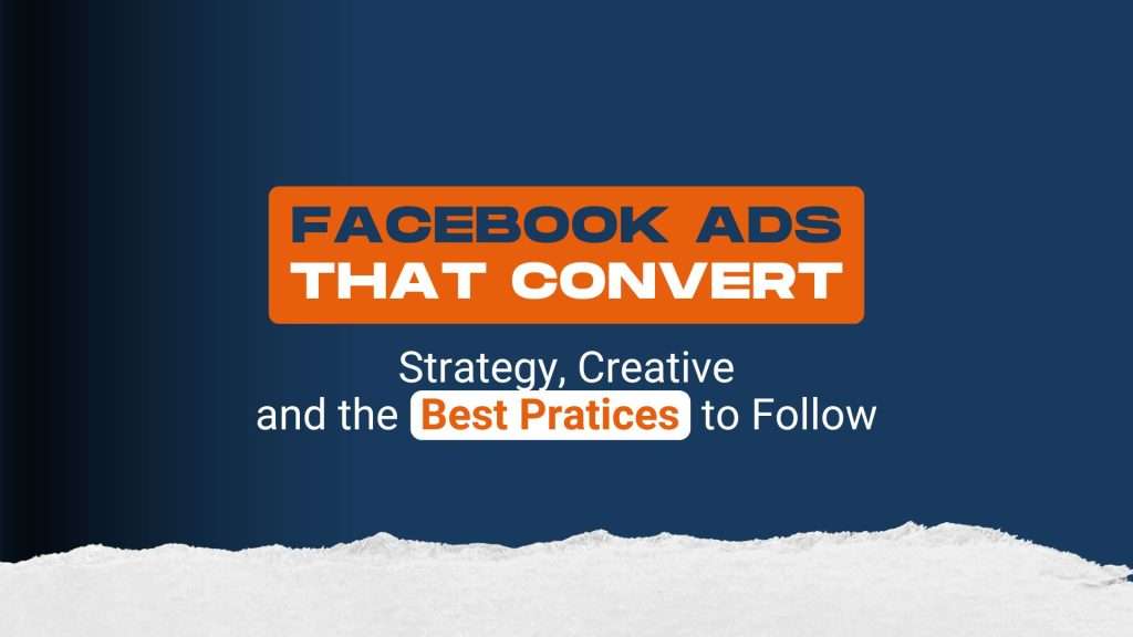Facebook Ads that convert: strategy, creative, and the best practices to follow