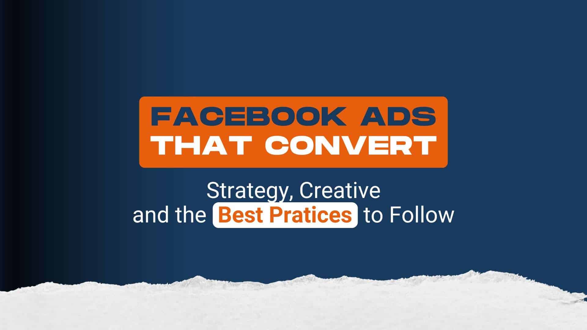 Facebook Ads that convert: strategy, creative, and the best practices to follow