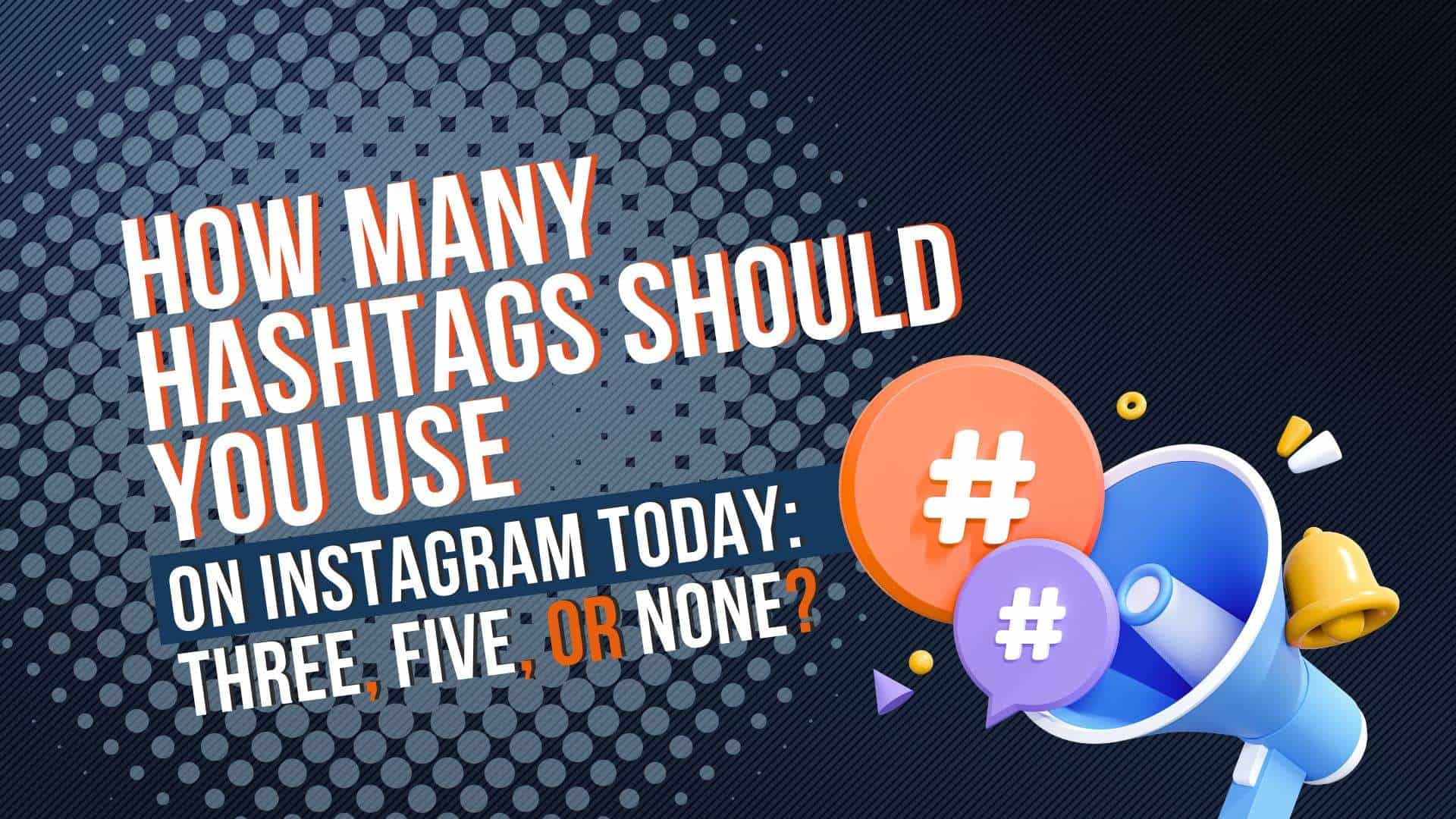How many hashtags should you use on Instagram today: three, five, or none?