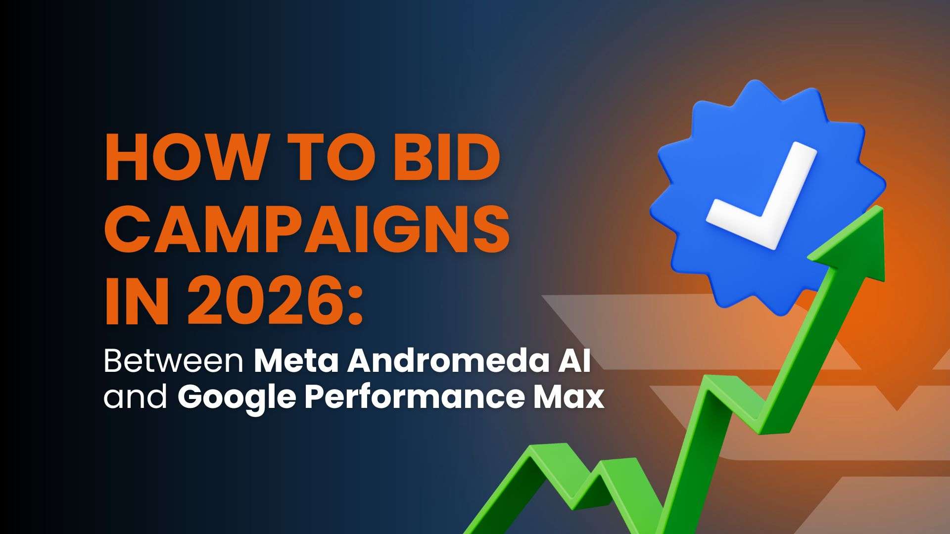 How to Bid Campaigns in 2026: Between Meta Andromeda AI and Google Performance Max