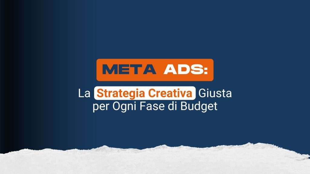 Meta Ads: la strategia creativa giusta per ogni fase di budget