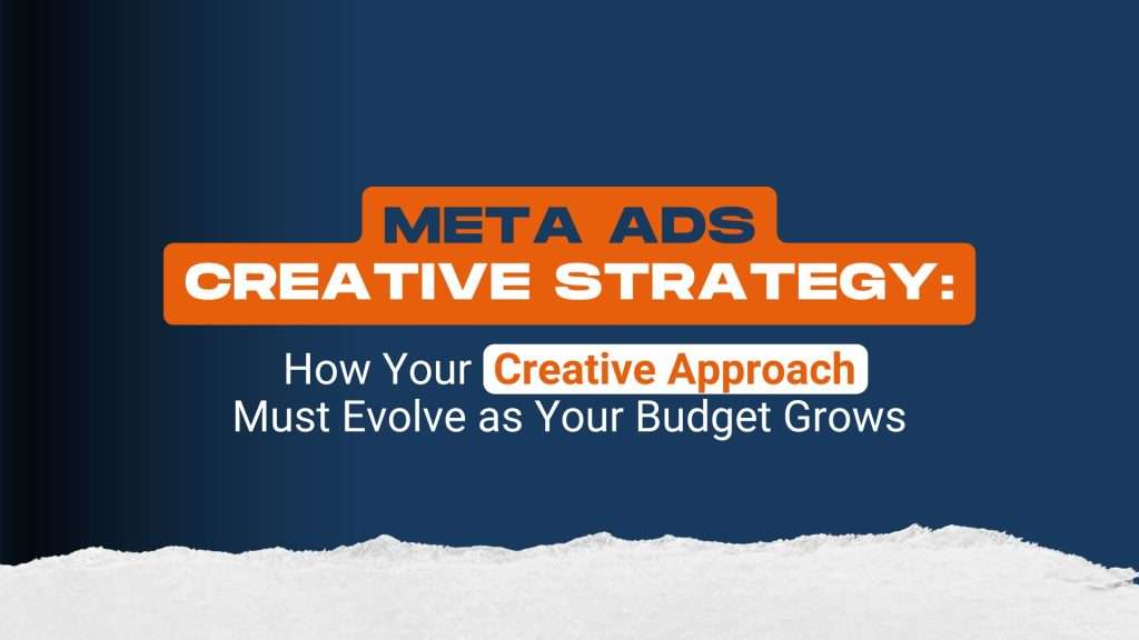 Meta Ads creative Strategy: how your creative approach must evolve as your budget grows