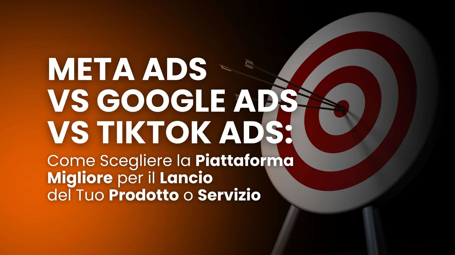 Meta Ads vs Google Ads vs TikTok Ads: come scegliere la piattaforma migliore per il lancio del tuo prodotto o servizio