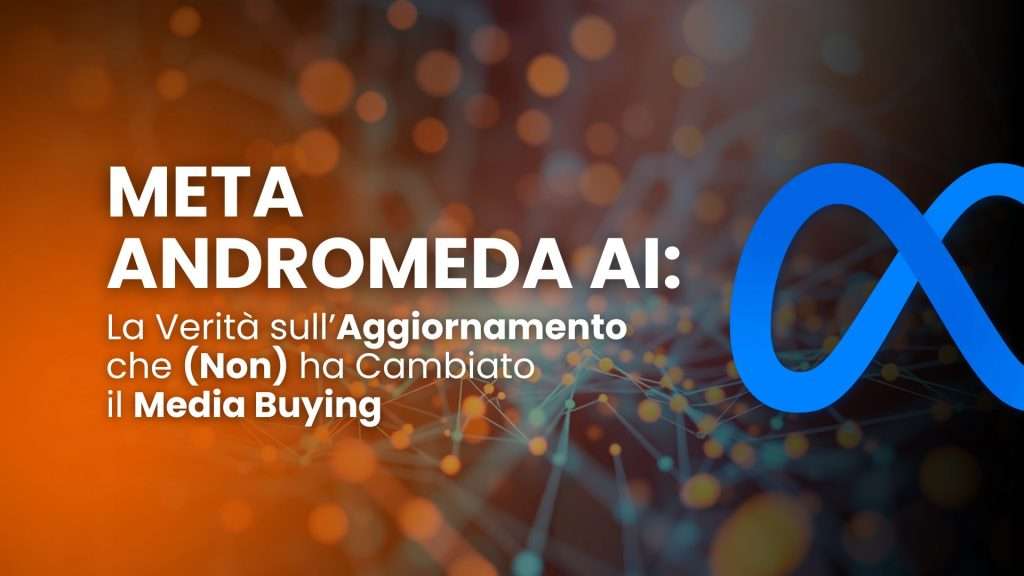 Meta Andromeda AI: la verità sull’aggiornamento che (non) ha cambiato il media buying