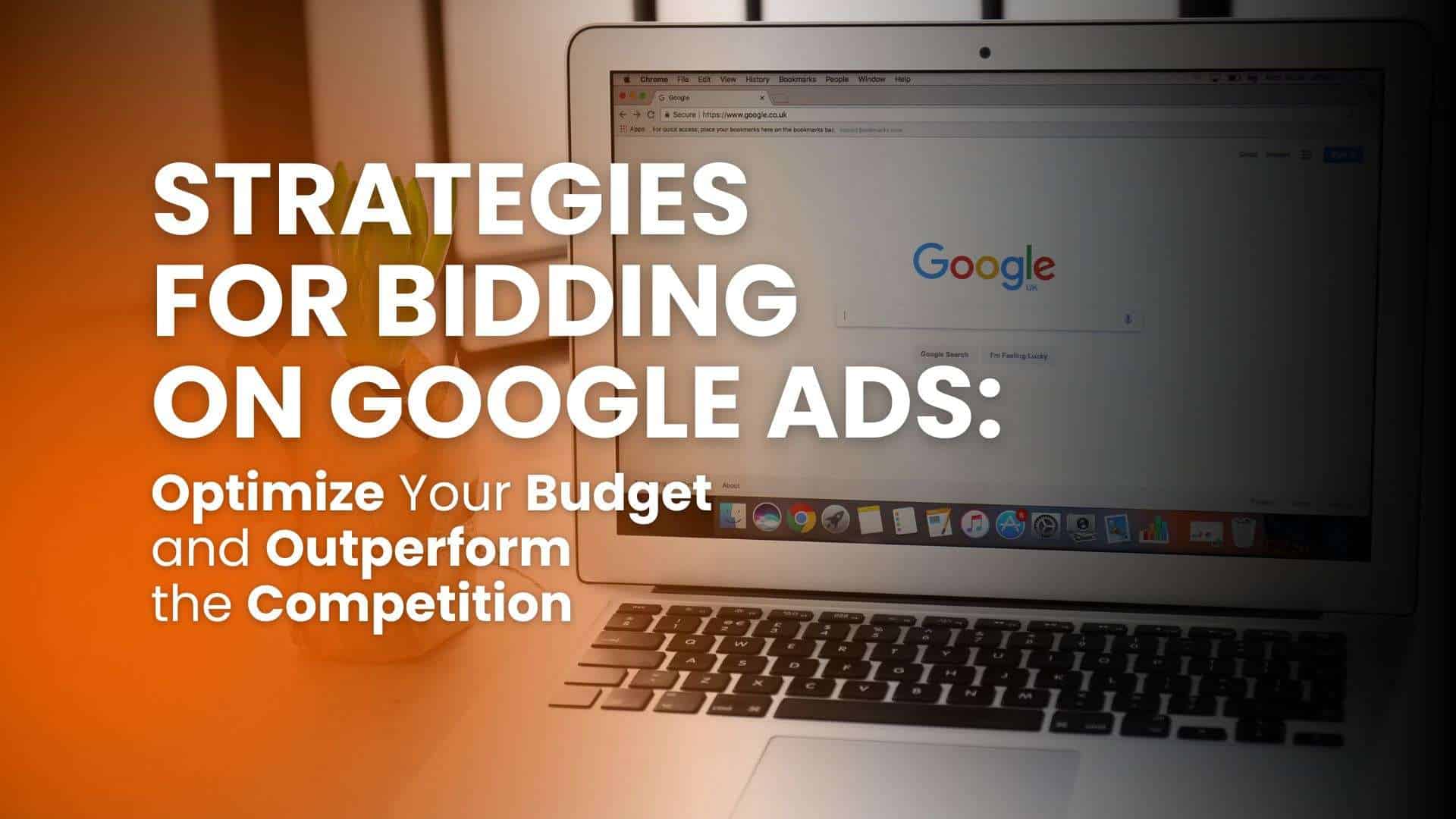 Strategies for Bidding on Google Ads: Optimize Your Budget and Outperform the Competition
