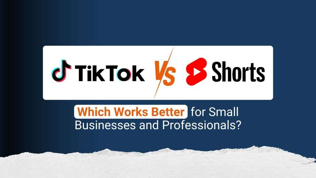 TikTok vs YouTube Shorts: which works better for small businesses and professionals?