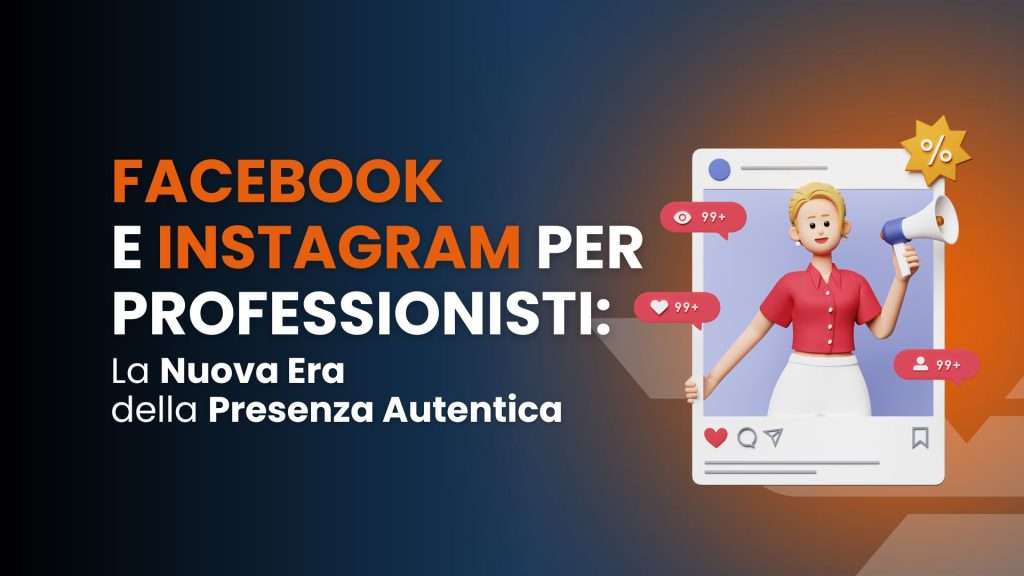 Facebook e Instagram per Professionisti: la nuova era della presenza autentica