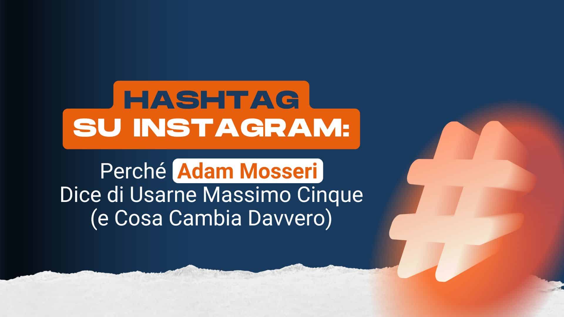 Hashtag su Instagram: perché Adam Mosseri dice di usarne massimo cinque (e cosa cambia davvero)