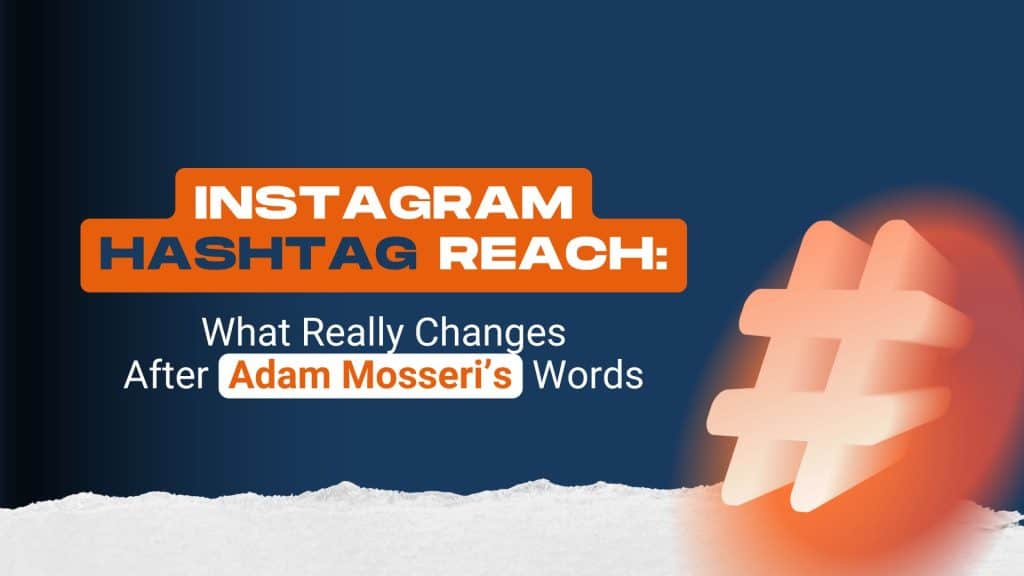 Instagram Hashtags Reach: What Really Changes After Adam Mosseri’s Words