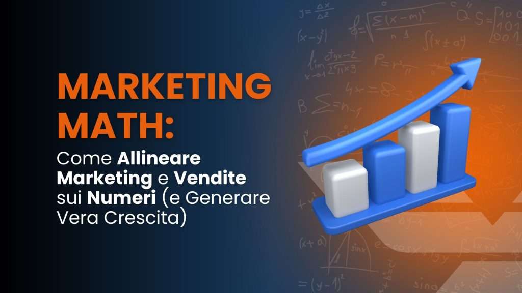 Marketing Math: come allineare marketing e vendite sui numeri (e generare vera crescita)